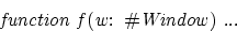 \begin{displaymath}
{{\rm{\it {function\ f(w:\ {\rm\char93 {\it {Window}}})\ ...}}}}\end{displaymath}