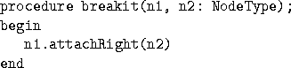 \begin{figure*}
\begin{verbatim}
procedure breakit(n1, n2: NodeType);
begin
 n1.attachRight(n2)
end\end{verbatim}\end{figure*}