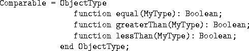 \begin{figure*}
\begin{verbatim}
Comparable = ObjectType
 function equal(MyType)...
 ... function lessThan(MyType): Boolean;
 end ObjectType;\end{verbatim}\end{figure*}