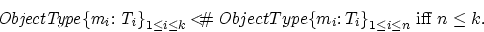 \begin{displaymath}
{\rm{\it {ObjectType\{m_i:T_i\}}}}_{1 \le i\le k} {\rm \, <\...
 ...{O}}}bjectType\{m_i:T_i\}}_{1 \le i \le n}\mbox{ iff }
n \le k.\end{displaymath}