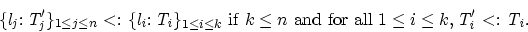 \begin{displaymath}
\{ {\rm{\it { l_j:T_j'}}}\}_{1 \le j \le n} {\rm \ <: \ }\{ ...
 ... \le i \le k, {\rm{\it {T_i'}}} {\rm \ <: \ }
{\rm{\it {T_i}}}.\end{displaymath}