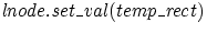 ${\it {lnode.set\_val(temp\_rect)}}$