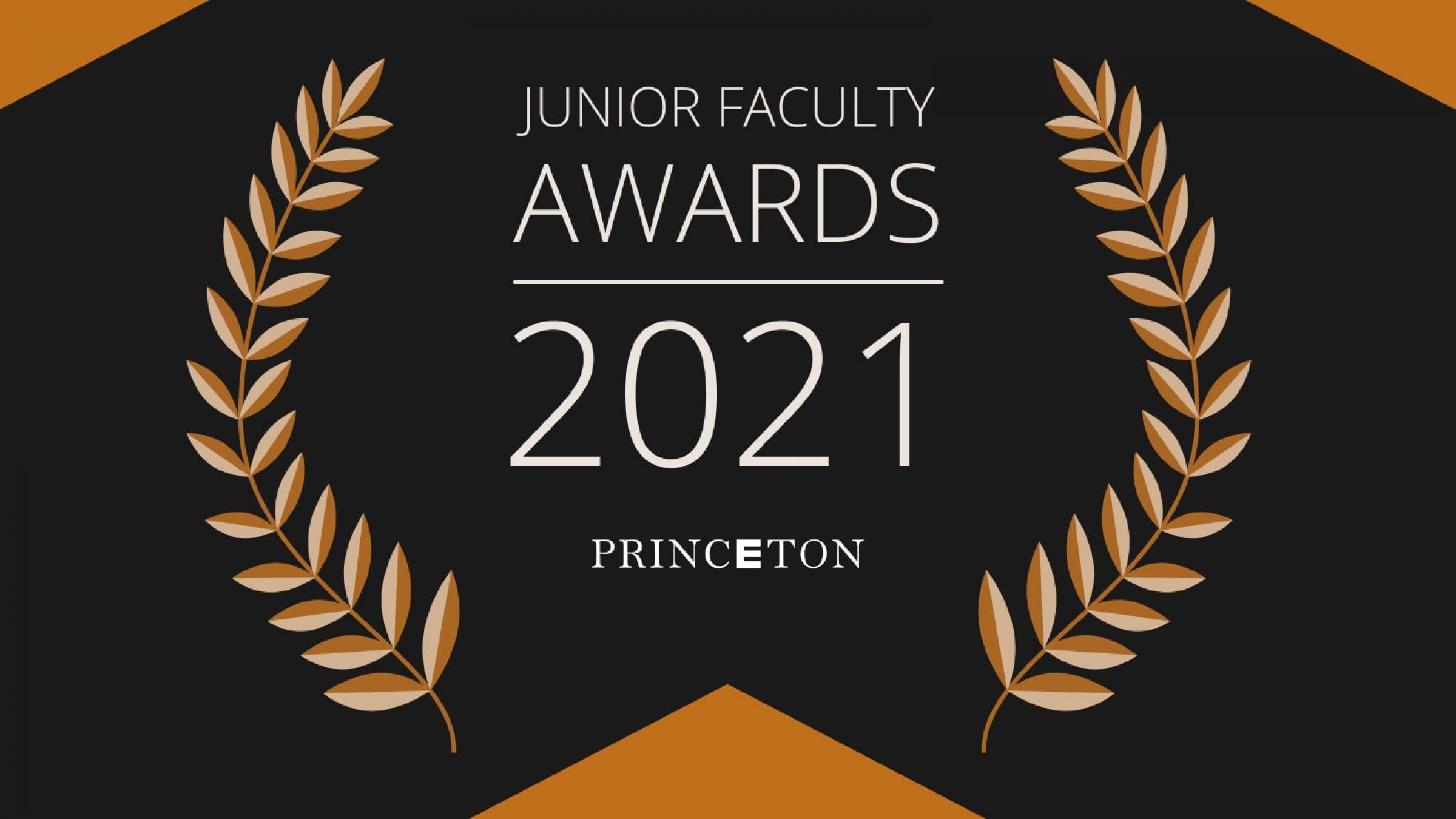 Orange and black graphic with two olive branches around text that reads, Junior faculty awards, 2021, Princeton.